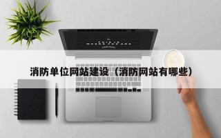 固始消防单位网站建设（消防网站有哪些）