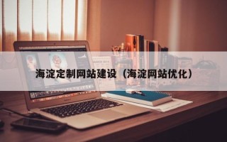 固始海淀定制网站建设（海淀网站优化）