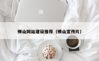 固始横山网站建设推荐（横山宣传片）