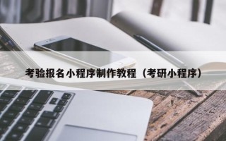 固始考验报名小程序制作教程（考研小程序）